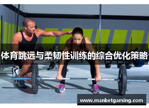 体育跳远与柔韧性训练的综合优化策略